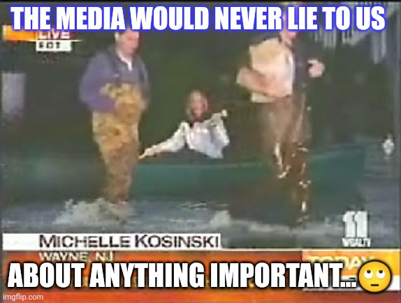 Media lies | THE MEDIA WOULD NEVER LIE TO US; ABOUT ANYTHING IMPORTANT...🙄 | image tagged in media bias | made w/ Imgflip meme maker