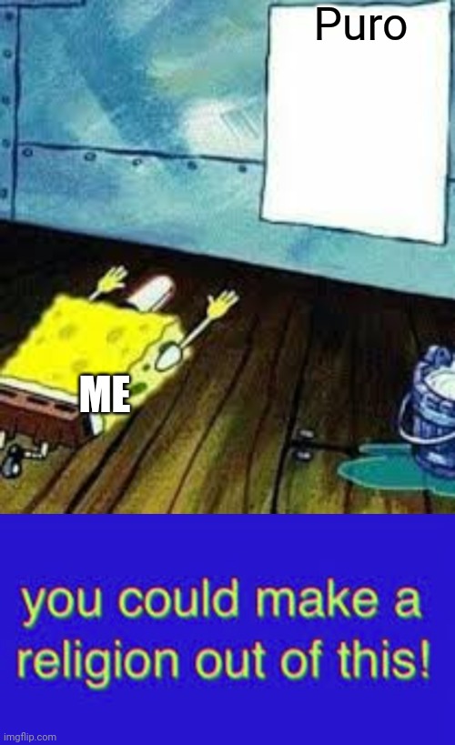 I don't have a problem what you mean | Puro; ME | image tagged in spongebob worship,you could make a religion out of this,puro | made w/ Imgflip meme maker