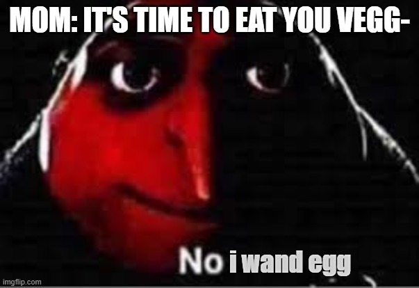no more veggies | MOM: IT'S TIME TO EAT YOU VEGG-; i wand egg | image tagged in oof | made w/ Imgflip meme maker