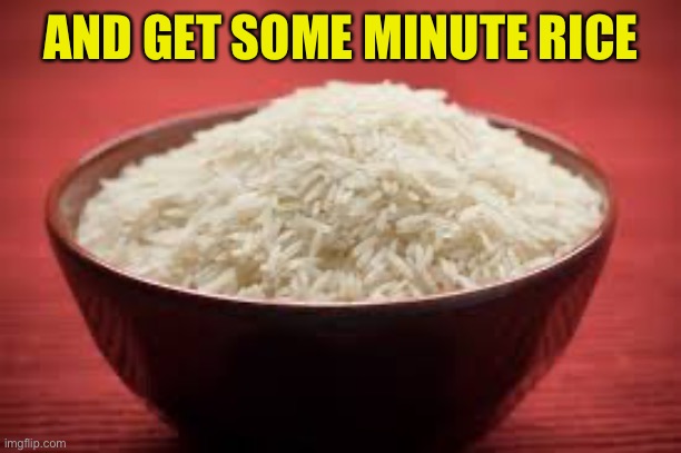 All this rice | AND GET SOME MINUTE RICE | image tagged in all this rice | made w/ Imgflip meme maker