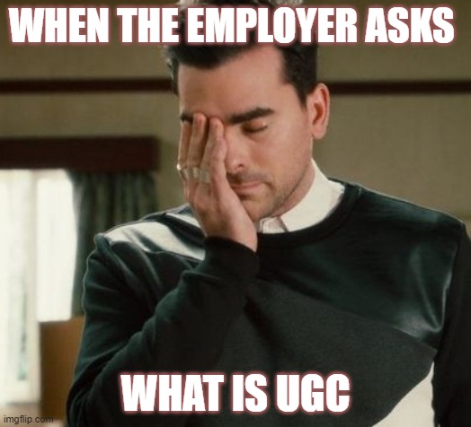 David Rose oh god | WHEN THE EMPLOYER ASKS; WHAT IS UGC | image tagged in david rose | made w/ Imgflip meme maker