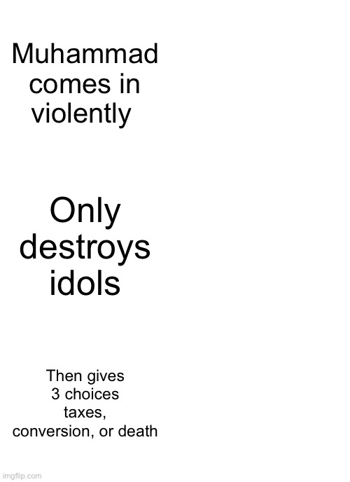 Muhammad | Muhammad comes in violently; Only destroys idols; Then gives 3 choices taxes, conversion, or death | image tagged in memes,panik kalm panik | made w/ Imgflip meme maker