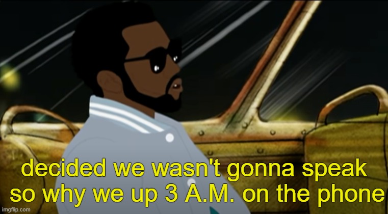 miss | decided we wasn't gonna speak
 so why we up 3 A.M. on the phone | made w/ Imgflip meme maker