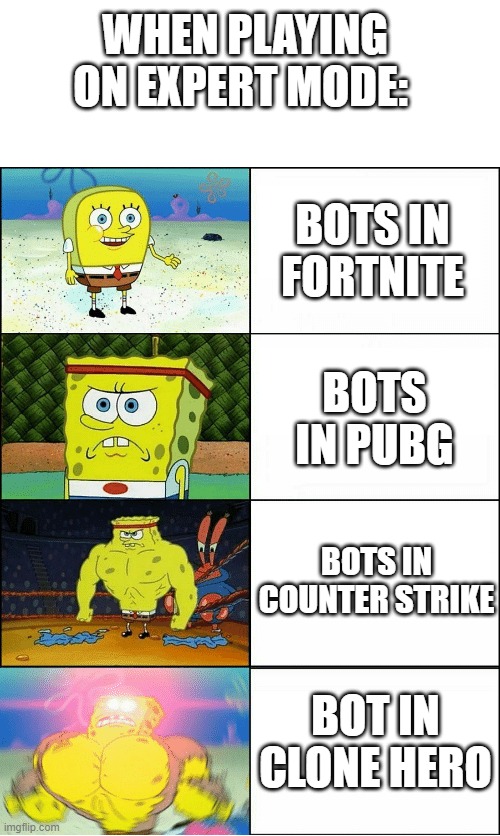 Bot is better than me in game | WHEN PLAYING ON EXPERT MODE:; BOTS IN FORTNITE; BOTS IN PUBG; BOTS IN COUNTER STRIKE; BOT IN CLONE HERO | image tagged in sponge finna commit muder | made w/ Imgflip meme maker