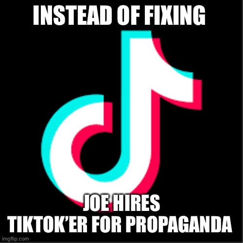 TikTok joe propagandist | INSTEAD OF FIXING; JOE HIRES TIKTOK’ER FOR PROPAGANDA | image tagged in allow tiktok,joe,upvote,fun | made w/ Imgflip meme maker