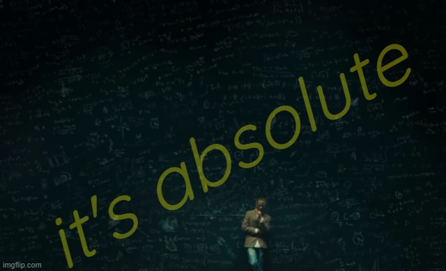 . | it's absolute | made w/ Imgflip meme maker
