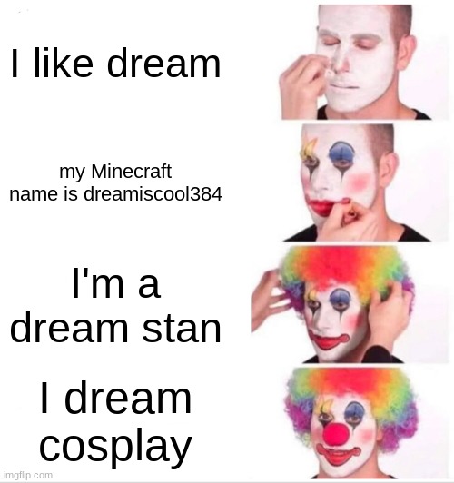 dreamstans | I like dream; my Minecraft name is dreamiscool384; I'm a dream stan; I dream cosplay | image tagged in memes,clown applying makeup,average fan vs average enjoyer | made w/ Imgflip meme maker