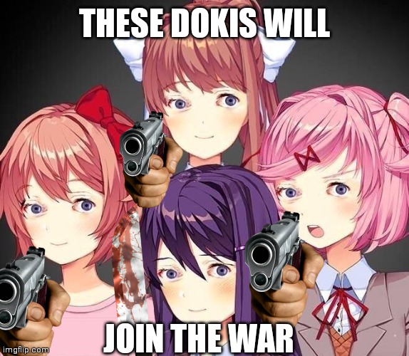 THESE DOKIS WILL; JOIN THE WAR | image tagged in memes,war,ddlc,eyes,pointing gun,2020 sucks | made w/ Imgflip meme maker