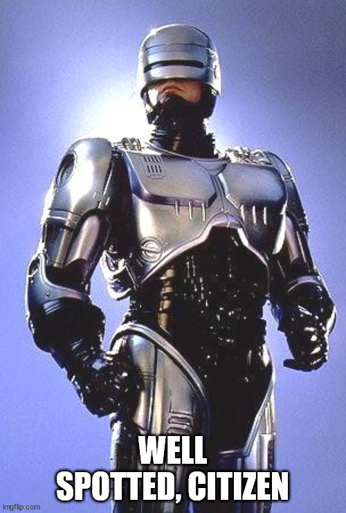 Robocop 1987 | WELL SPOTTED, CITIZEN | image tagged in robocop 1987 | made w/ Imgflip meme maker