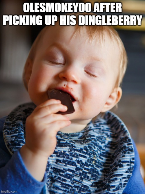 baby eating chocolate | OLESMOKEY00 AFTER PICKING UP HIS DINGLEBERRY | image tagged in baby eating chocolate,shotgun | made w/ Imgflip meme maker