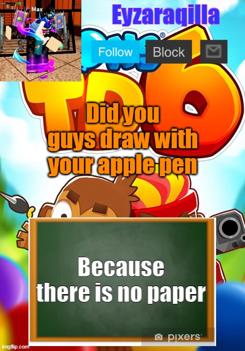 Eyzaraqilla's template | Did you guys draw with your apple pen; Because there is no paper | image tagged in eyzaraqilla's template | made w/ Imgflip meme maker