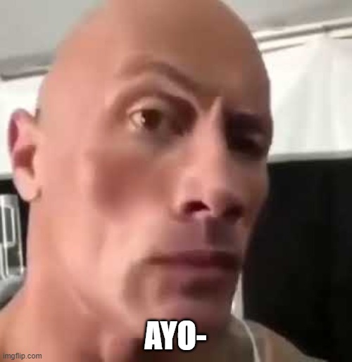 The Rock Eyebrows | AYO- | image tagged in the rock eyebrows | made w/ Imgflip meme maker