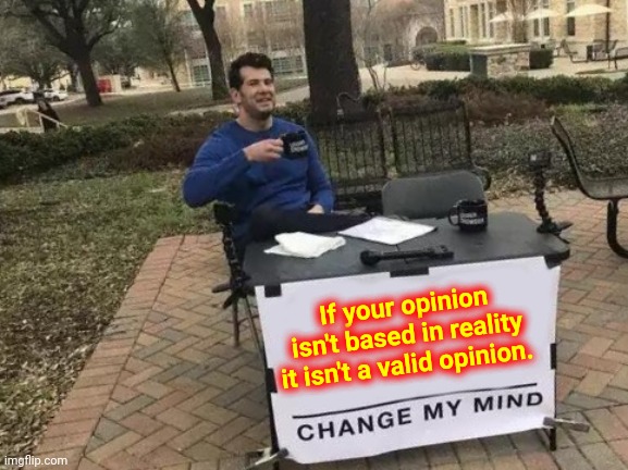 If You're The One Who Flew Over The Alternative Reality Cuckoo's Nest Your Opinion Is Meritless | If your opinion isn't based in reality it isn't a valid opinion. | image tagged in memes,change my mind,mental illness,trumpublican terrorists,looney tunes,trumpublicans | made w/ Imgflip meme maker