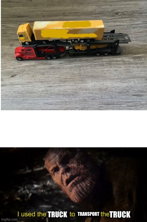Transporting a truck with a truck is a good idea | TRUCK; TRUCK; TRANSPORT | image tagged in memes,i used the stones to destroy the stones,truck,funny,funny memes | made w/ Imgflip meme maker