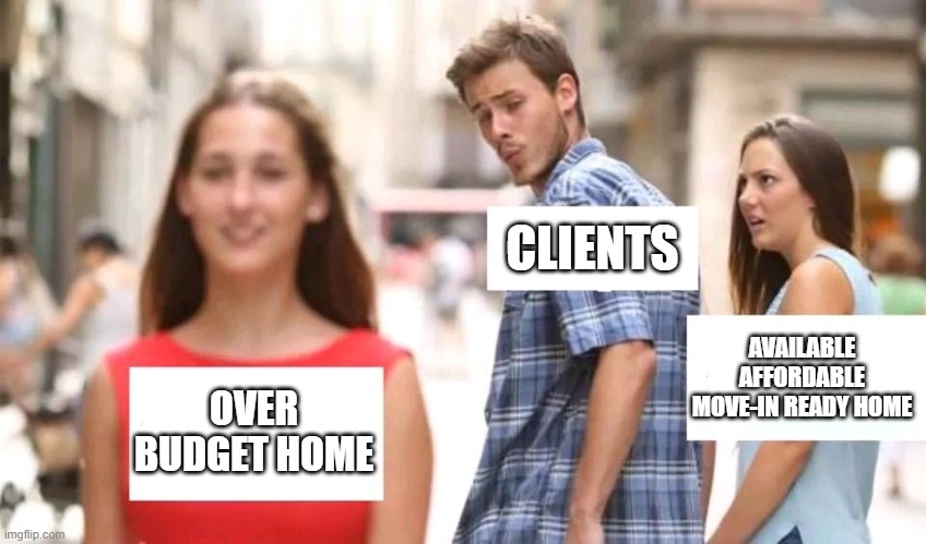 Distracted boyfriend | CLIENTS; AVAILABLE AFFORDABLE MOVE-IN READY HOME; OVER BUDGET HOME | image tagged in distracted boyfriend | made w/ Imgflip meme maker
