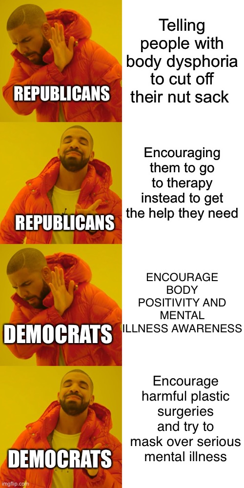 Telling people with body dysphoria to cut off their nut sack Encouraging them to go to therapy instead to get the help they need REPUBLICANS | image tagged in memes,drake hotline bling | made w/ Imgflip meme maker