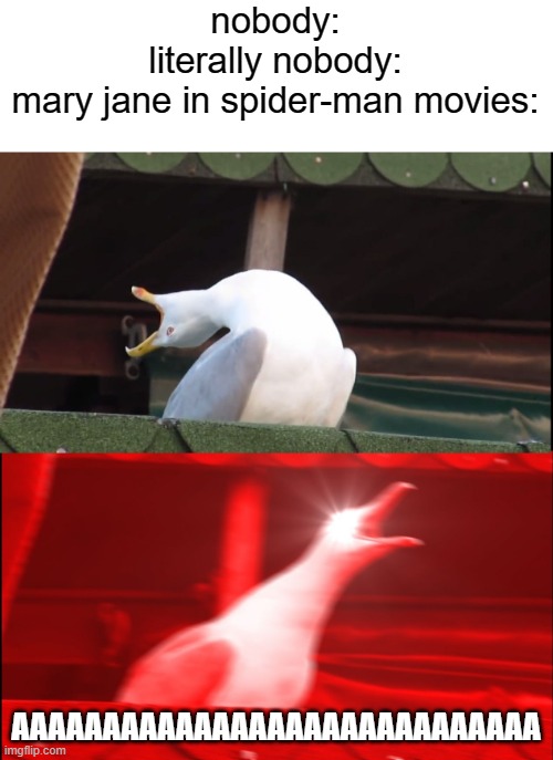 Screaming bird | nobody:
literally nobody:
mary jane in spider-man movies:; AAAAAAAAAAAAAAAAAAAAAAAAAAAAA | image tagged in screaming bird,spiderman,spider man,movies,mary jane | made w/ Imgflip meme maker