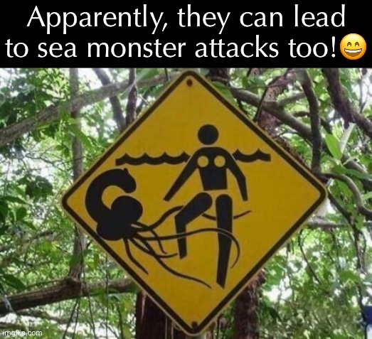 Apparently, they can lead to sea monster attacks too!? | made w/ Imgflip meme maker