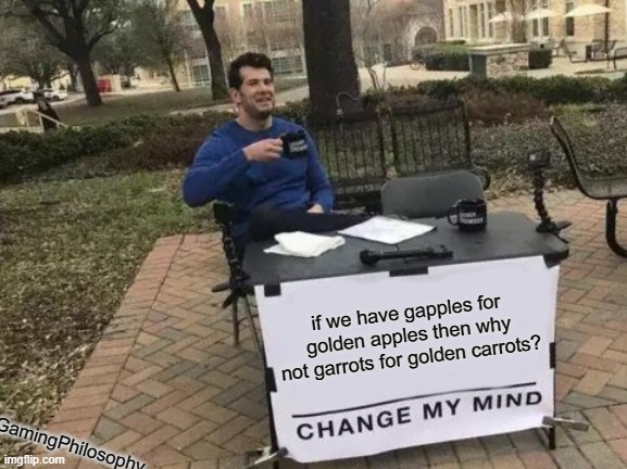 Change My Mind Meme | if we have gapples for golden apples then why not garrots for golden carrots? GamingPhilosophy | image tagged in memes,change my mind,minecraft,gaming,funny,trade offer | made w/ Imgflip meme maker