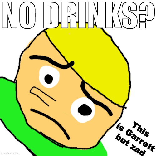 No Drinks? | image tagged in no drinks | made w/ Imgflip meme maker