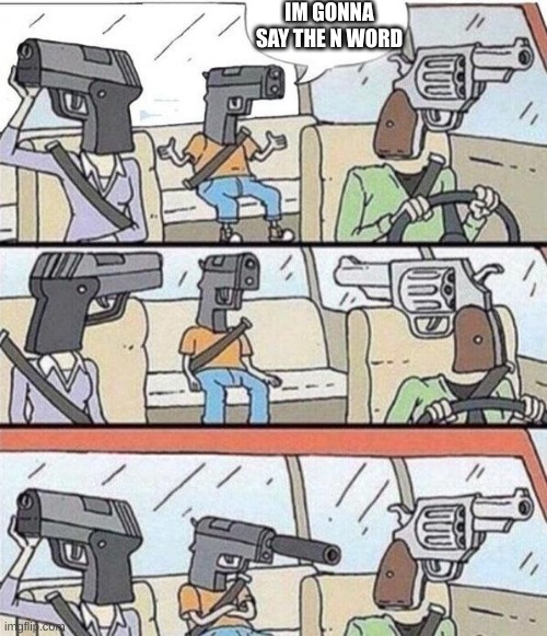 gun family silencer | IM GONNA SAY THE N WORD | image tagged in gun family silencer | made w/ Imgflip meme maker