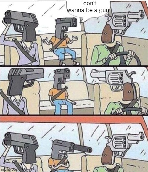 gun family silencer | I don't wanna be a gun | image tagged in gun family silencer | made w/ Imgflip meme maker
