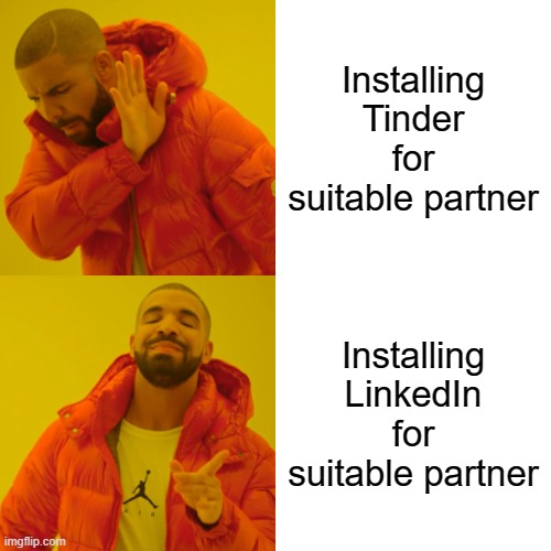 Drake Hotline Bling Meme | Installing Tinder for suitable partner; Installing LinkedIn for suitable partner | image tagged in memes,drake hotline bling | made w/ Imgflip meme maker