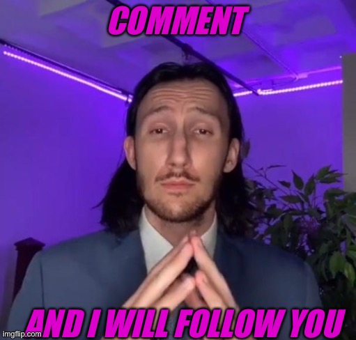 COMMENT; AND I WILL FOLLOW YOU | made w/ Imgflip meme maker