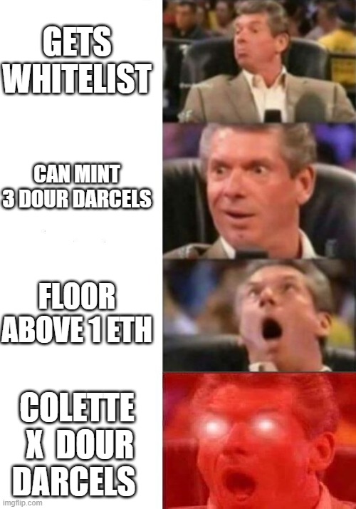 Mr. McMahon reaction | GETS WHITELIST; CAN MINT 3 DOUR DARCELS; FLOOR ABOVE 1 ETH; COLETTE  X  DOUR DARCELS | image tagged in mr mcmahon reaction | made w/ Imgflip meme maker