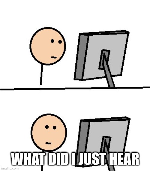 What Did I Just See | WHAT DID I JUST HEAR | image tagged in what did i just see | made w/ Imgflip meme maker