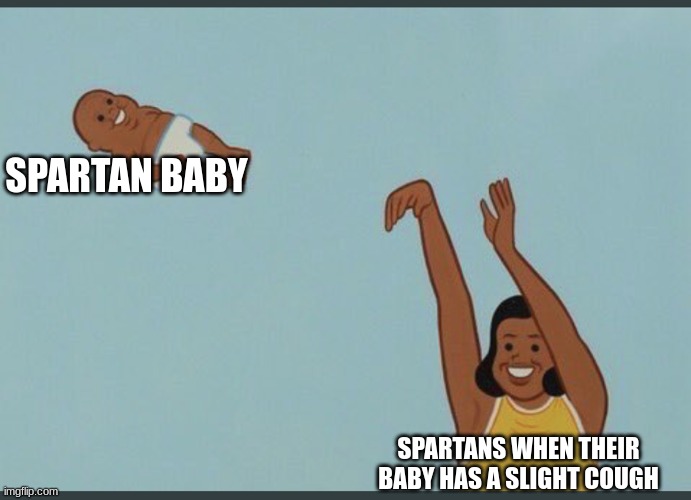 baby yeet | SPARTAN BABY; SPARTANS WHEN THEIR BABY HAS A SLIGHT COUGH | image tagged in baby yeet | made w/ Imgflip meme maker
