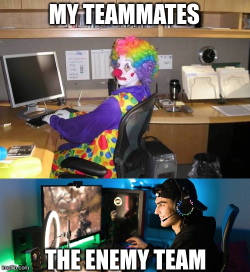 MY TEAMMATES; THE ENEMY TEAM | image tagged in clown computer | made w/ Imgflip meme maker