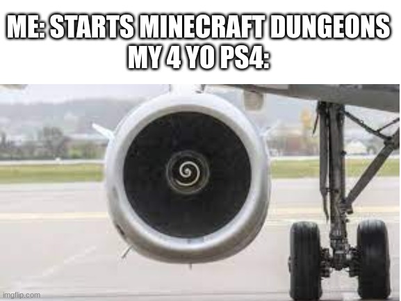 loud ps4 | ME: STARTS MINECRAFT DUNGEONS
MY 4 YO PS4: | image tagged in minecraft | made w/ Imgflip meme maker