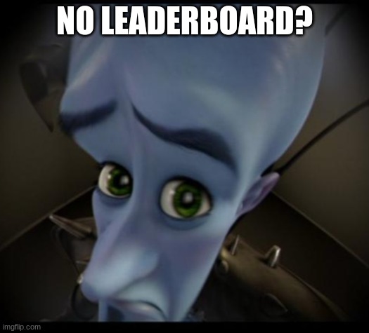 idk how im in the leaderboard lol | NO LEADERBOARD? | image tagged in no bitches | made w/ Imgflip meme maker