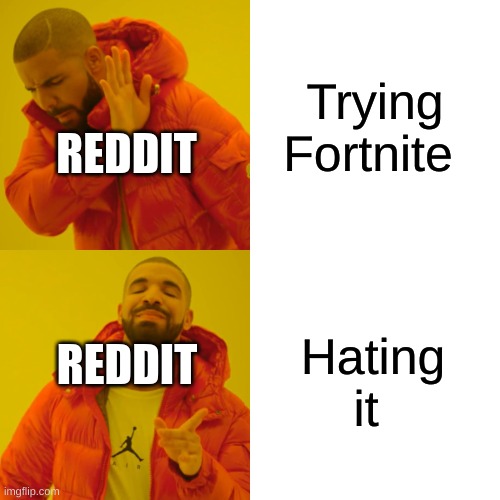 this is true | Trying Fortnite; REDDIT; Hating it; REDDIT | image tagged in memes,drake hotline bling | made w/ Imgflip meme maker