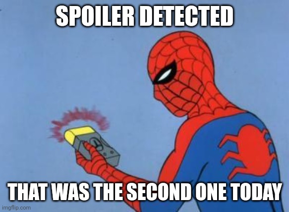 spiderman detector | SPOILER DETECTED THAT WAS THE SECOND ONE TODAY | image tagged in spiderman detector | made w/ Imgflip meme maker