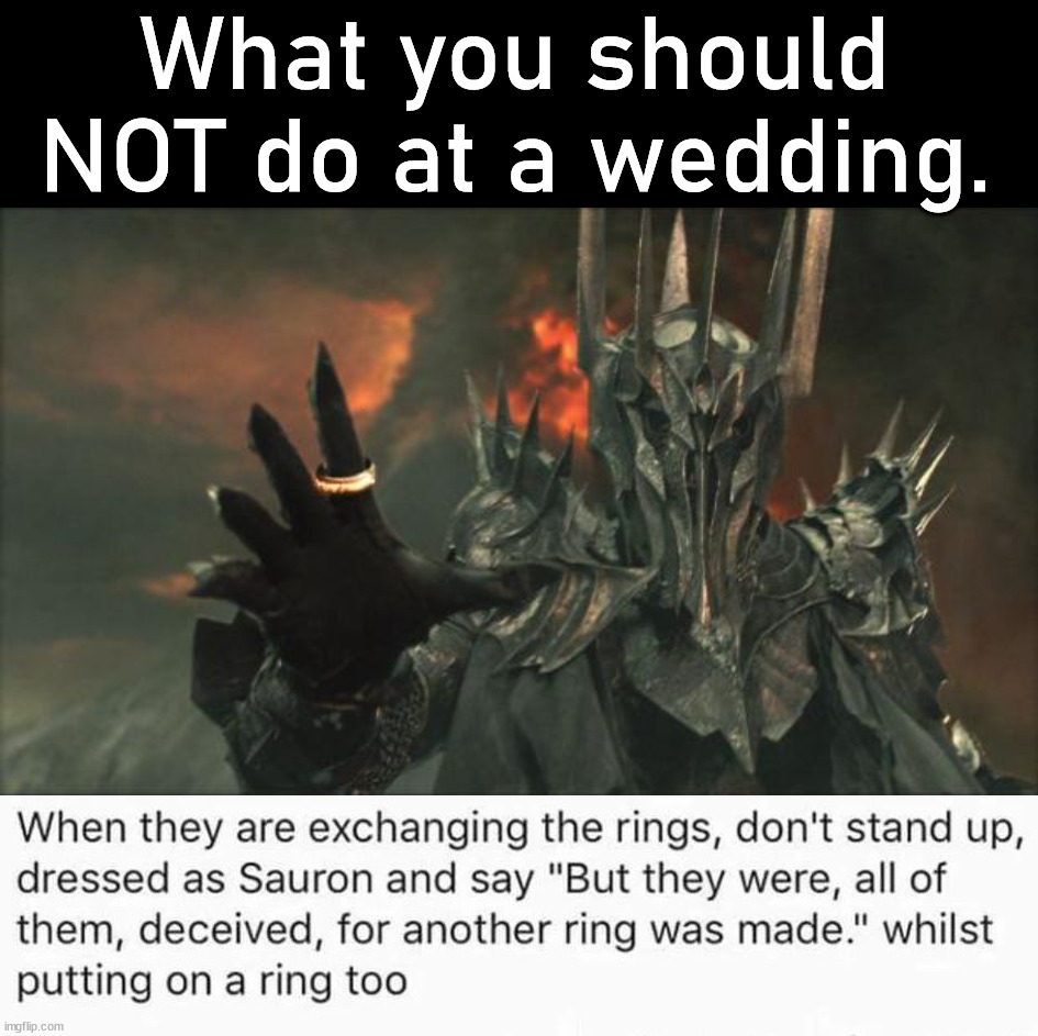 How to ruin a wedding |  What you should NOT do at a wedding. | image tagged in sauron,wedding,lord of the rings | made w/ Imgflip meme maker
