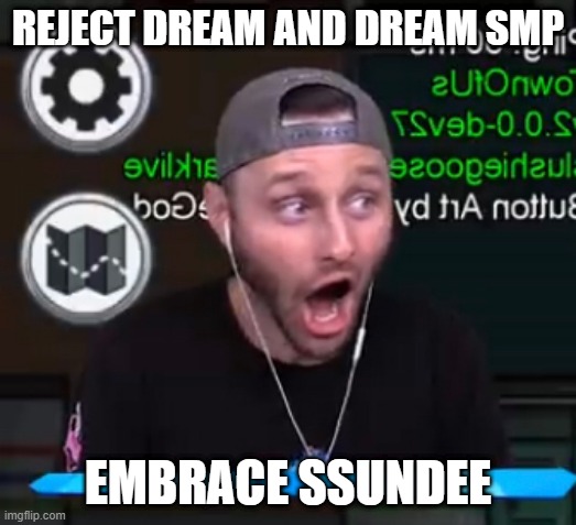 Ssundee pog | REJECT DREAM AND DREAM SMP; EMBRACE SSUNDEE | image tagged in ssundee pog | made w/ Imgflip meme maker