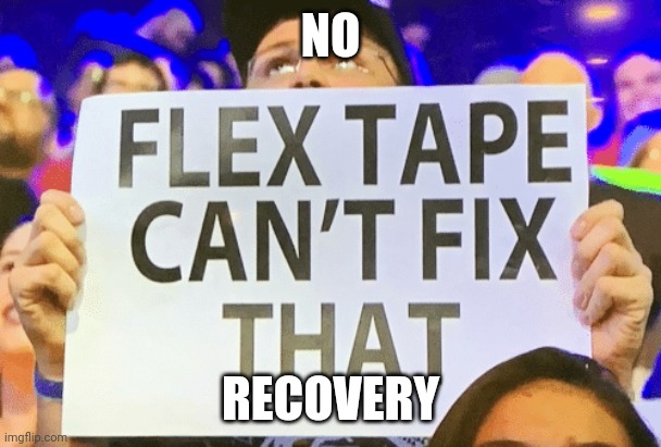 flex tape cant fix that | NO RECOVERY | image tagged in flex tape cant fix that | made w/ Imgflip meme maker