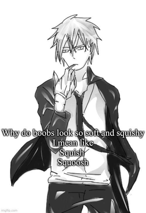 Chinzo announcement temp cuz why not | Why do boobs look so soft and squishy
I mean like
Squish 
Squoosh | image tagged in chinzo announcement temp cuz why not | made w/ Imgflip meme maker