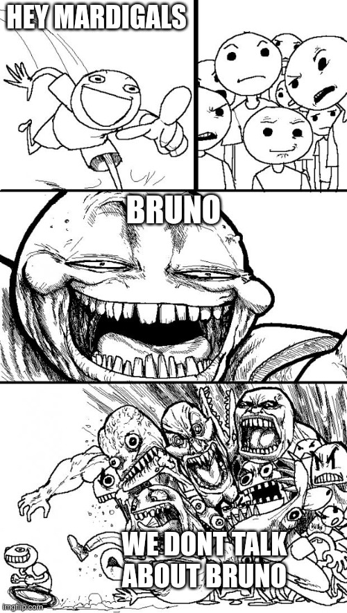 Hey Internet Meme | HEY MARDIGALS BRUNO WE DONT TALK ABOUT BRUNO | image tagged in memes,hey internet | made w/ Imgflip meme maker