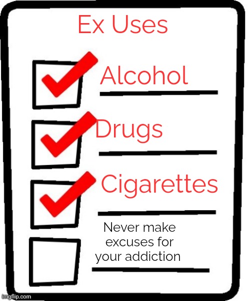 Proofreading Is Important | Ex Uses; Alcohol; Drugs; Cigarettes; Never make excuses for your addiction | image tagged in long checklist,memes | made w/ Imgflip meme maker