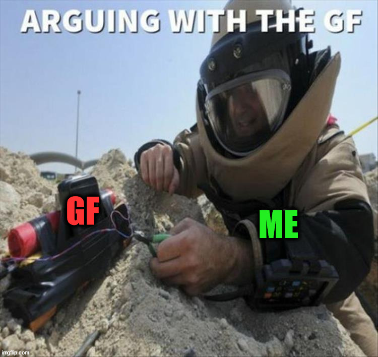 ME; GF | image tagged in argument,girlfriend | made w/ Imgflip meme maker