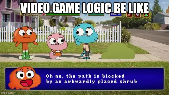 Video game logic | VIDEO GAME LOGIC BE LIKE | image tagged in bruh | made w/ Imgflip meme maker