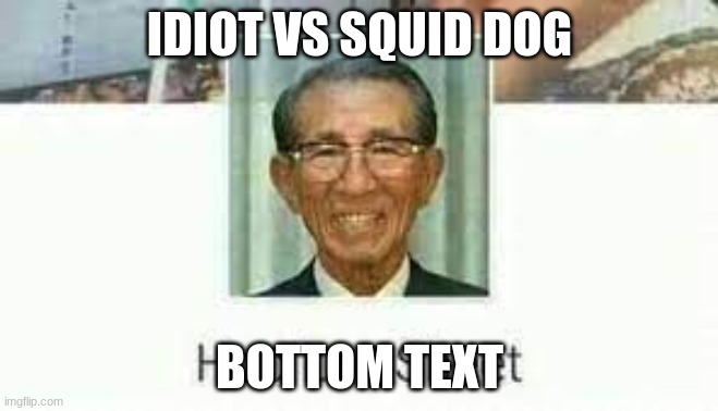 SQUID GAMES ! ! | IDIOT VS SQUID DOG; BOTTOM TEXT | image tagged in hoo lee sheet | made w/ Imgflip meme maker