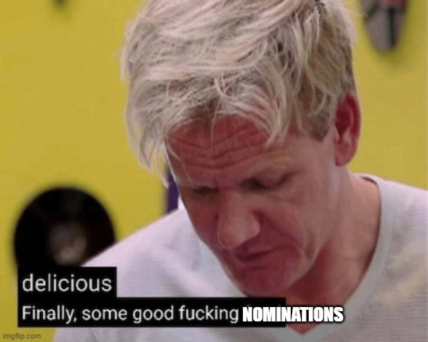 delicious finally some good | NOMINATIONS | image tagged in delicious finally some good | made w/ Imgflip meme maker