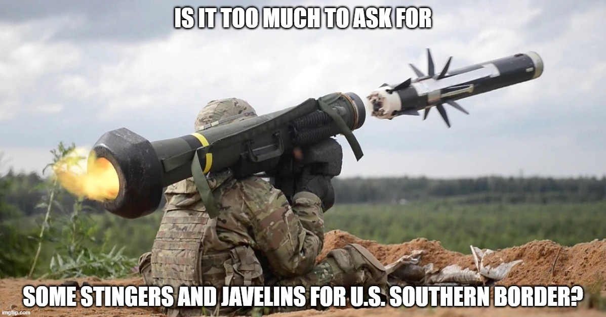 IS IT TOO MUCH TO ASK FOR; SOME STINGERS AND JAVELINS FOR U.S. SOUTHERN BORDER? | image tagged in ukraine,weapons,russia,congress,world war 3,biden | made w/ Imgflip meme maker