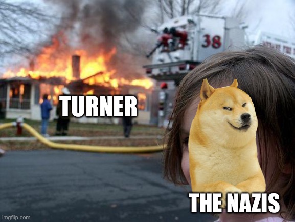 Disaster Girl Meme | THE NAZIS TURNER | image tagged in memes,disaster girl | made w/ Imgflip meme maker