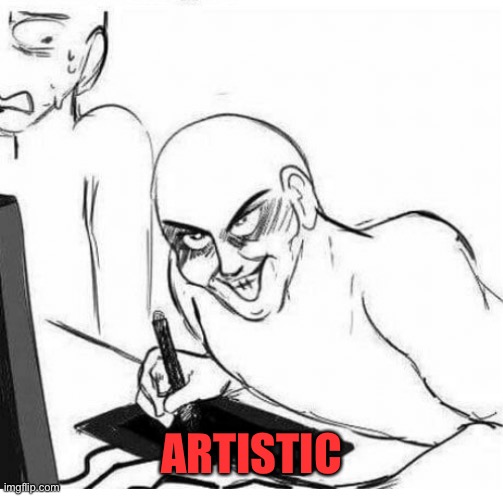 hentai artist | ARTISTIC | image tagged in hentai artist | made w/ Imgflip meme maker