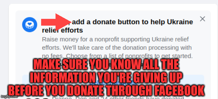 facebook | MAKE SURE YOU KNOW ALL THE INFORMATION YOU'RE GIVING UP BEFORE YOU DONATE THROUGH FACEBOOK | image tagged in memes | made w/ Imgflip meme maker